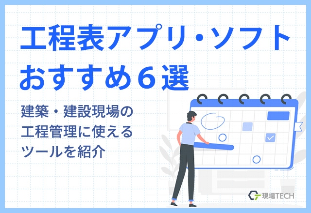 工程表アプリ・ソフト【おすすめ6選】建築・建設の現場管理に使えるツールをご紹介